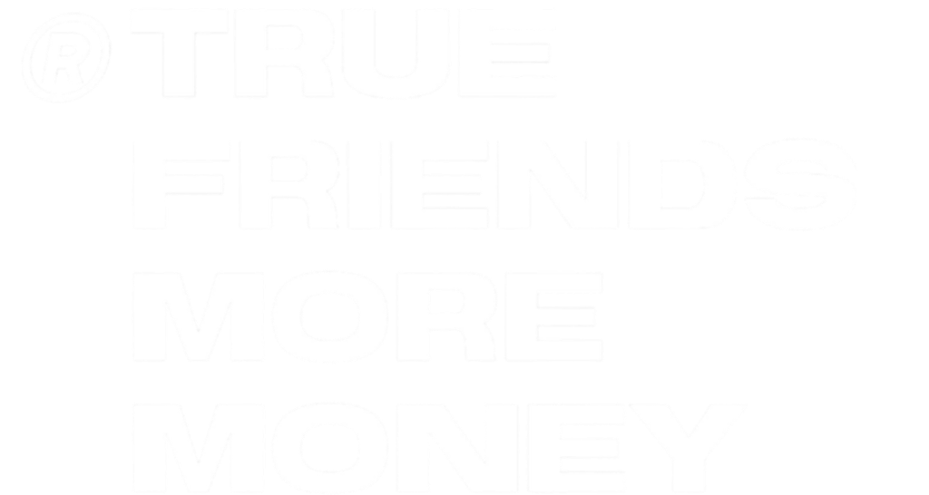 TRUE FRIENDS MORE MONEY